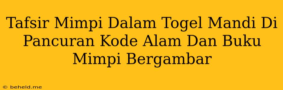 Tafsir Mimpi Dalam Togel Mandi Di Pancuran Kode Alam Dan Buku Mimpi Bergambar