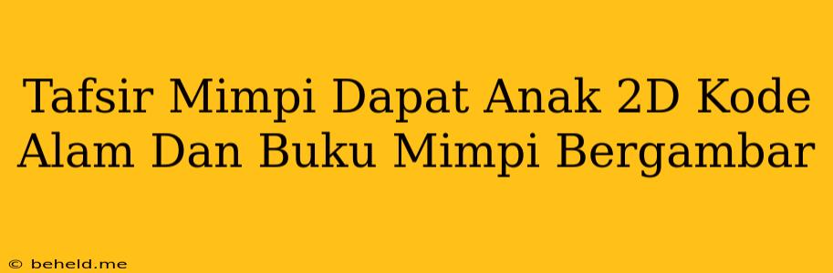 Tafsir Mimpi Dapat Anak 2D Kode Alam Dan Buku Mimpi Bergambar