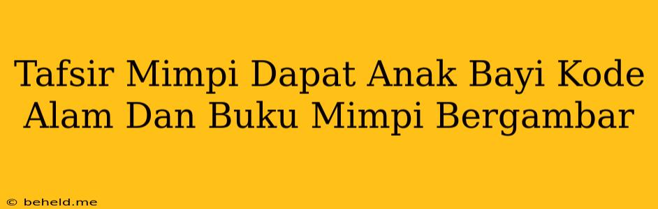 Tafsir Mimpi Dapat Anak Bayi Kode Alam Dan Buku Mimpi Bergambar