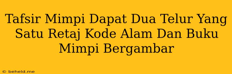 Tafsir Mimpi Dapat Dua Telur Yang Satu Retaj Kode Alam Dan Buku Mimpi Bergambar