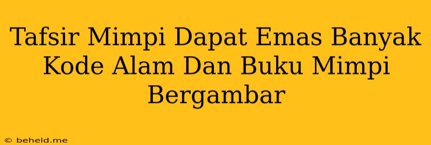 Tafsir Mimpi Dapat Emas Banyak Kode Alam Dan Buku Mimpi Bergambar