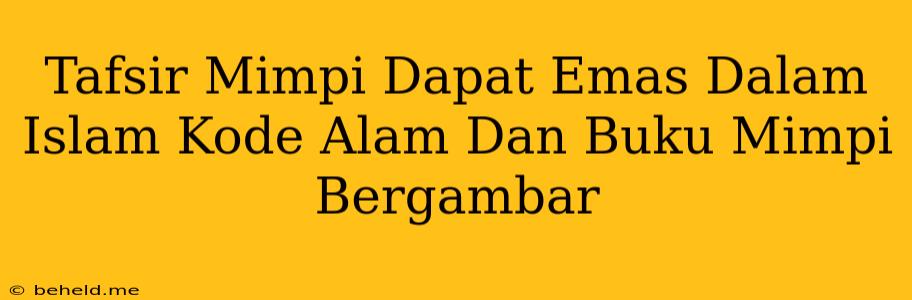 Tafsir Mimpi Dapat Emas Dalam Islam Kode Alam Dan Buku Mimpi Bergambar