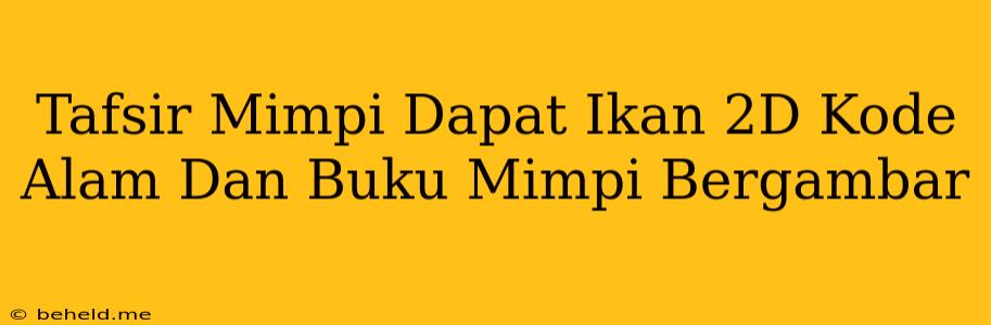 Tafsir Mimpi Dapat Ikan 2D Kode Alam Dan Buku Mimpi Bergambar