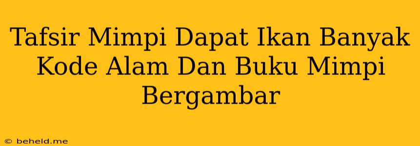 Tafsir Mimpi Dapat Ikan Banyak Kode Alam Dan Buku Mimpi Bergambar