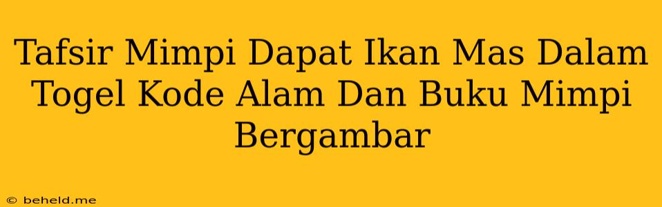 Tafsir Mimpi Dapat Ikan Mas Dalam Togel Kode Alam Dan Buku Mimpi Bergambar