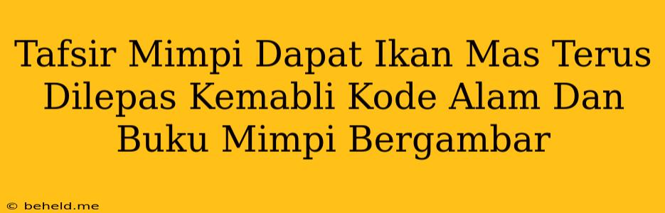 Tafsir Mimpi Dapat Ikan Mas Terus Dilepas Kemabli Kode Alam Dan Buku Mimpi Bergambar