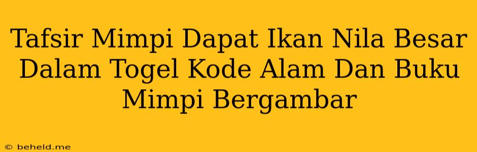 Tafsir Mimpi Dapat Ikan Nila Besar Dalam Togel Kode Alam Dan Buku Mimpi Bergambar