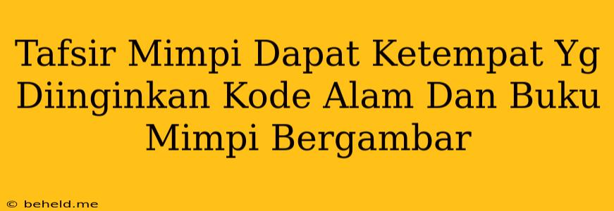 Tafsir Mimpi Dapat Ketempat Yg Diinginkan Kode Alam Dan Buku Mimpi Bergambar