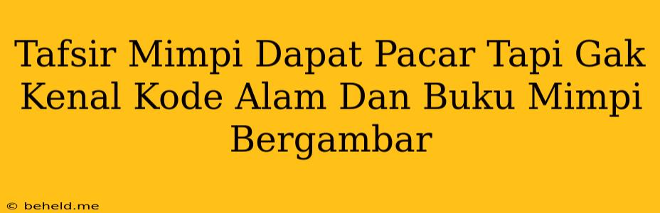 Tafsir Mimpi Dapat Pacar Tapi Gak Kenal Kode Alam Dan Buku Mimpi Bergambar