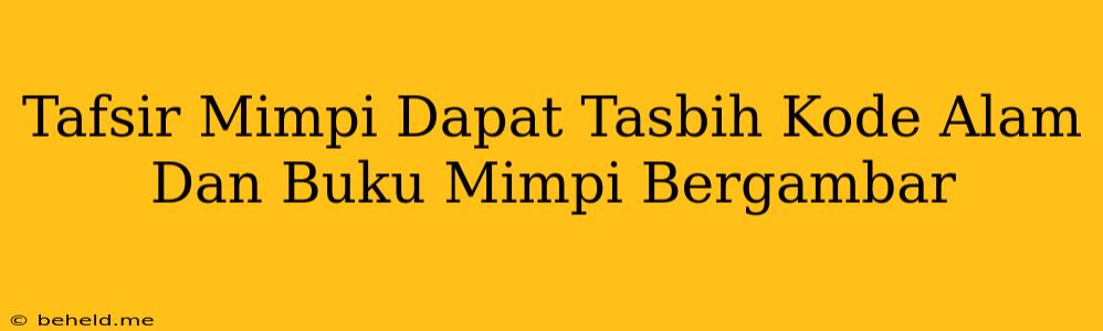 Tafsir Mimpi Dapat Tasbih Kode Alam Dan Buku Mimpi Bergambar