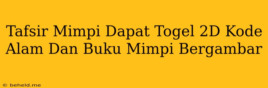 Tafsir Mimpi Dapat Togel 2D Kode Alam Dan Buku Mimpi Bergambar