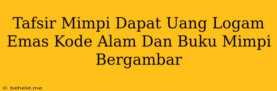 Tafsir Mimpi Dapat Uang Logam Emas Kode Alam Dan Buku Mimpi Bergambar