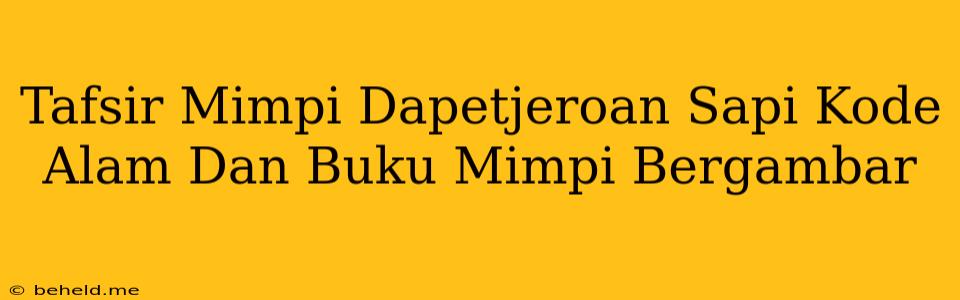 Tafsir Mimpi Dapetjeroan Sapi Kode Alam Dan Buku Mimpi Bergambar