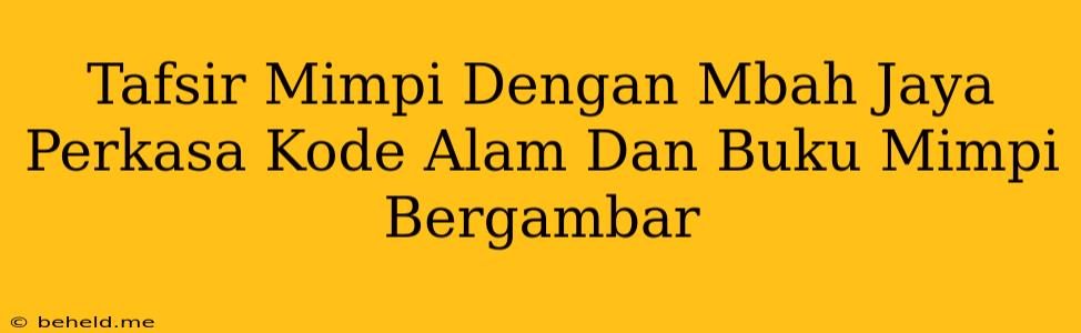 Tafsir Mimpi Dengan Mbah Jaya Perkasa Kode Alam Dan Buku Mimpi Bergambar