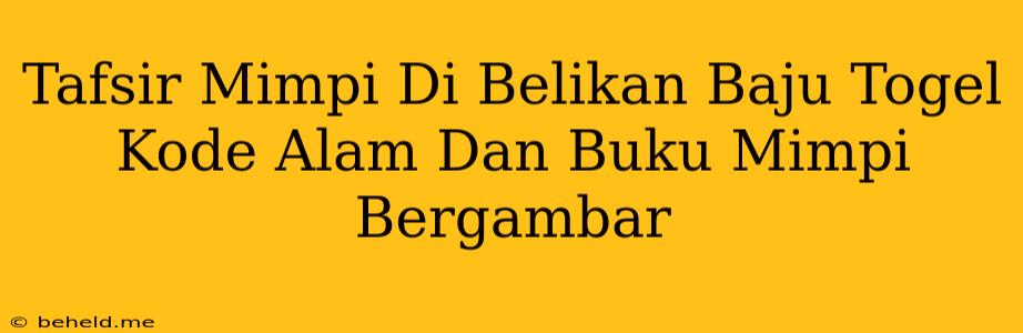 Tafsir Mimpi Di Belikan Baju Togel Kode Alam Dan Buku Mimpi Bergambar