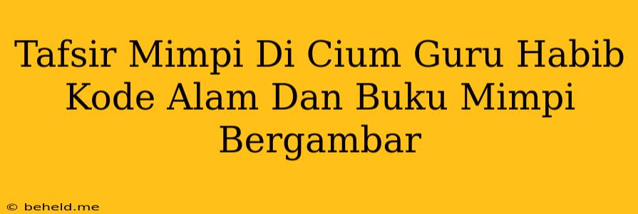 Tafsir Mimpi Di Cium Guru Habib Kode Alam Dan Buku Mimpi Bergambar