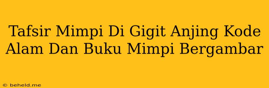 Tafsir Mimpi Di Gigit Anjing Kode Alam Dan Buku Mimpi Bergambar