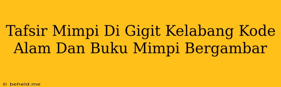 Tafsir Mimpi Di Gigit Kelabang Kode Alam Dan Buku Mimpi Bergambar