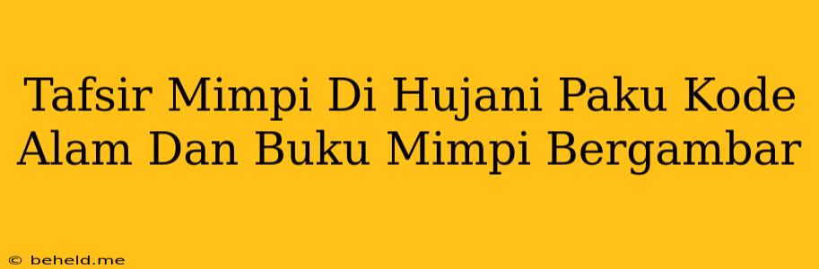 Tafsir Mimpi Di Hujani Paku Kode Alam Dan Buku Mimpi Bergambar