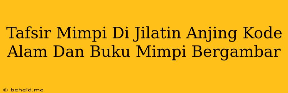 Tafsir Mimpi Di Jilatin Anjing Kode Alam Dan Buku Mimpi Bergambar