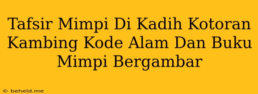 Tafsir Mimpi Di Kadih Kotoran Kambing Kode Alam Dan Buku Mimpi Bergambar