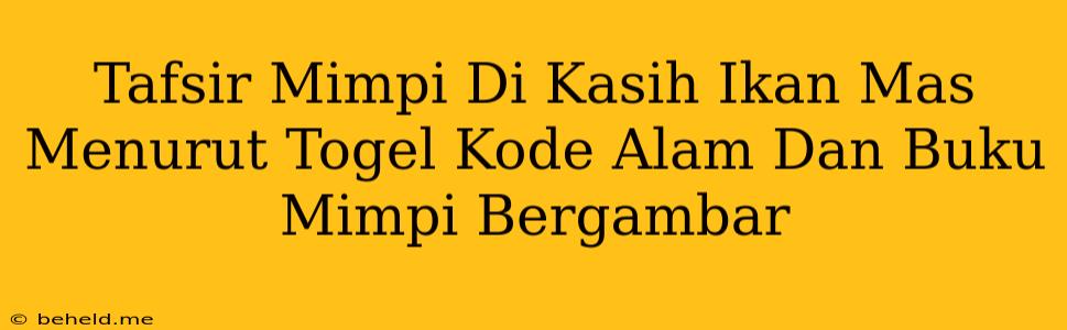 Tafsir Mimpi Di Kasih Ikan Mas Menurut Togel Kode Alam Dan Buku Mimpi Bergambar