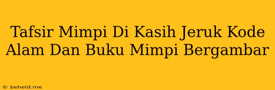 Tafsir Mimpi Di Kasih Jeruk Kode Alam Dan Buku Mimpi Bergambar