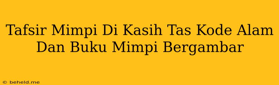 Tafsir Mimpi Di Kasih Tas Kode Alam Dan Buku Mimpi Bergambar