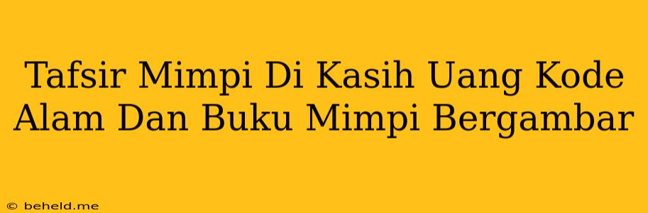 Tafsir Mimpi Di Kasih Uang Kode Alam Dan Buku Mimpi Bergambar