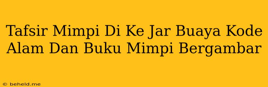 Tafsir Mimpi Di Ke Jar Buaya Kode Alam Dan Buku Mimpi Bergambar