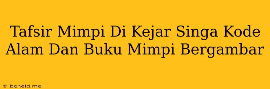 Tafsir Mimpi Di Kejar Singa Kode Alam Dan Buku Mimpi Bergambar