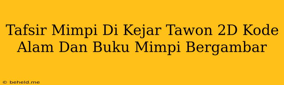 Tafsir Mimpi Di Kejar Tawon 2D Kode Alam Dan Buku Mimpi Bergambar