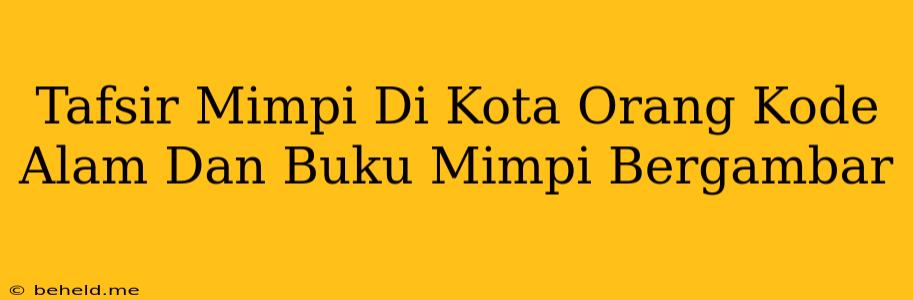 Tafsir Mimpi Di Kota Orang Kode Alam Dan Buku Mimpi Bergambar