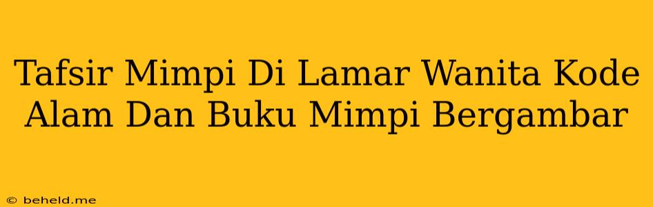 Tafsir Mimpi Di Lamar Wanita Kode Alam Dan Buku Mimpi Bergambar