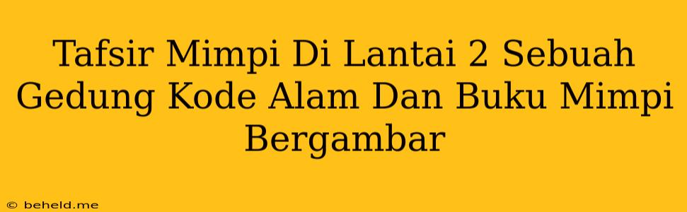 Tafsir Mimpi Di Lantai 2 Sebuah Gedung Kode Alam Dan Buku Mimpi Bergambar