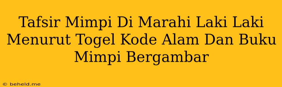 Tafsir Mimpi Di Marahi Laki Laki Menurut Togel Kode Alam Dan Buku Mimpi Bergambar