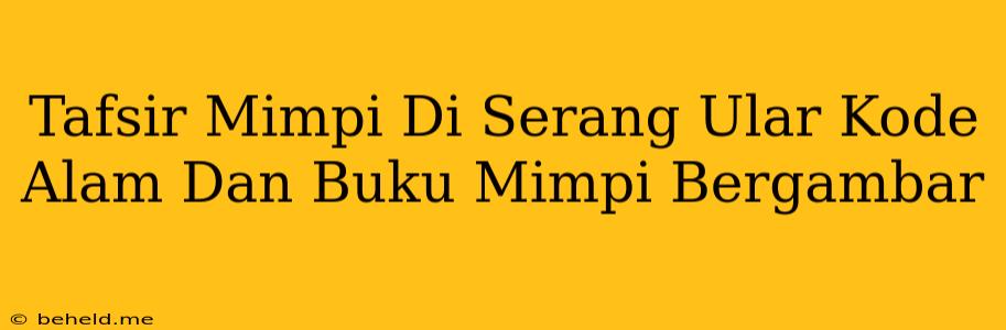 Tafsir Mimpi Di Serang Ular Kode Alam Dan Buku Mimpi Bergambar