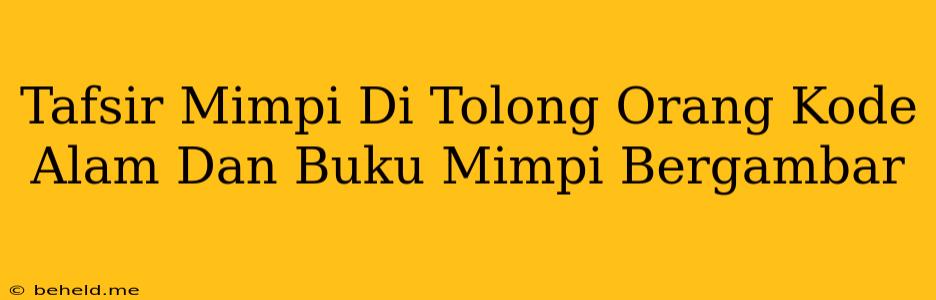 Tafsir Mimpi Di Tolong Orang Kode Alam Dan Buku Mimpi Bergambar