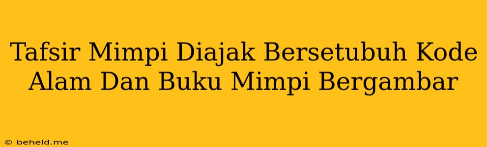 Tafsir Mimpi Diajak Bersetubuh Kode Alam Dan Buku Mimpi Bergambar