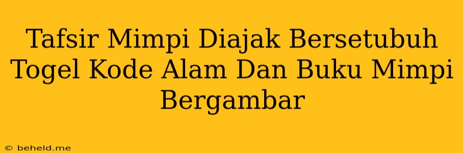 Tafsir Mimpi Diajak Bersetubuh Togel Kode Alam Dan Buku Mimpi Bergambar