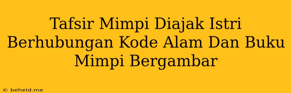 Tafsir Mimpi Diajak Istri Berhubungan Kode Alam Dan Buku Mimpi Bergambar