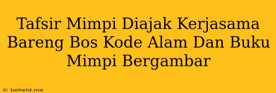 Tafsir Mimpi Diajak Kerjasama Bareng Bos Kode Alam Dan Buku Mimpi Bergambar