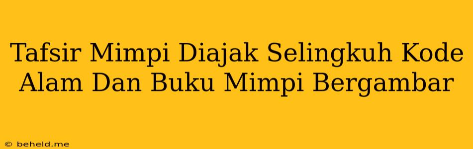 Tafsir Mimpi Diajak Selingkuh Kode Alam Dan Buku Mimpi Bergambar