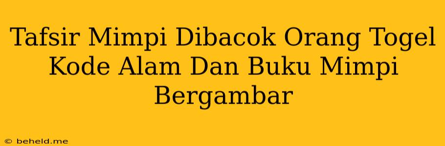 Tafsir Mimpi Dibacok Orang Togel Kode Alam Dan Buku Mimpi Bergambar