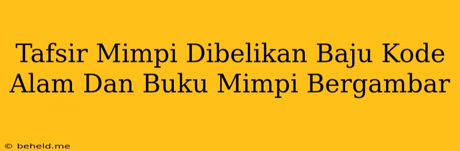 Tafsir Mimpi Dibelikan Baju Kode Alam Dan Buku Mimpi Bergambar