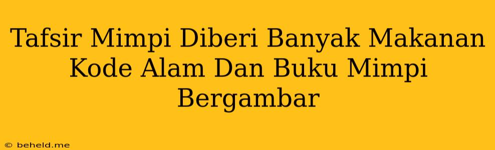 Tafsir Mimpi Diberi Banyak Makanan Kode Alam Dan Buku Mimpi Bergambar