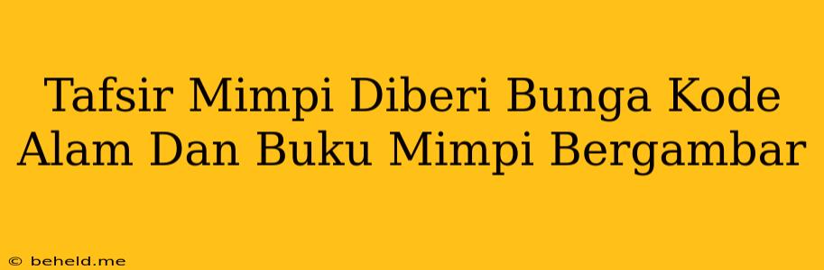 Tafsir Mimpi Diberi Bunga Kode Alam Dan Buku Mimpi Bergambar