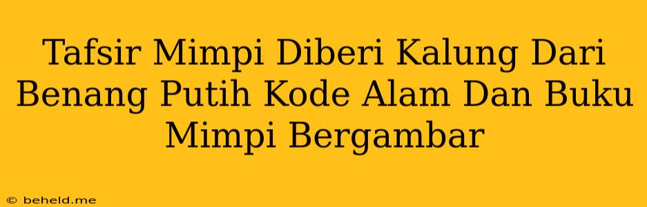 Tafsir Mimpi Diberi Kalung Dari Benang Putih Kode Alam Dan Buku Mimpi Bergambar