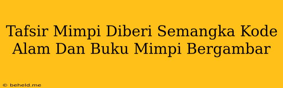 Tafsir Mimpi Diberi Semangka Kode Alam Dan Buku Mimpi Bergambar