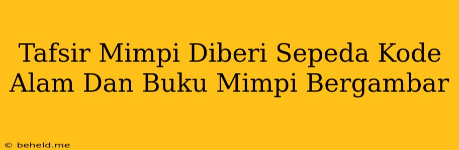 Tafsir Mimpi Diberi Sepeda Kode Alam Dan Buku Mimpi Bergambar